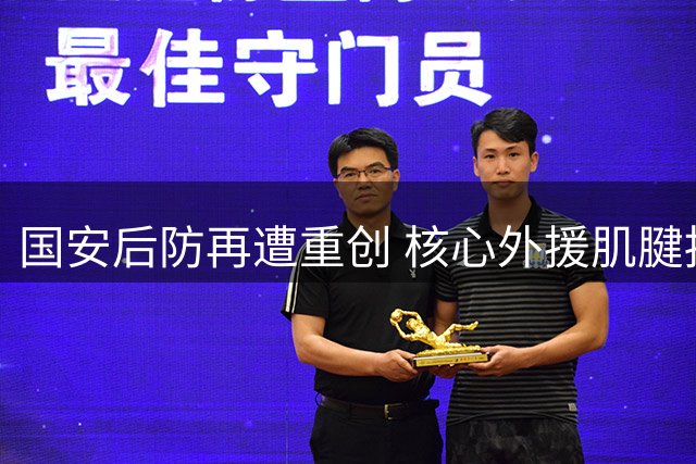 国安后防再遭重创 核心外援肌腱损伤恐缺阵月余